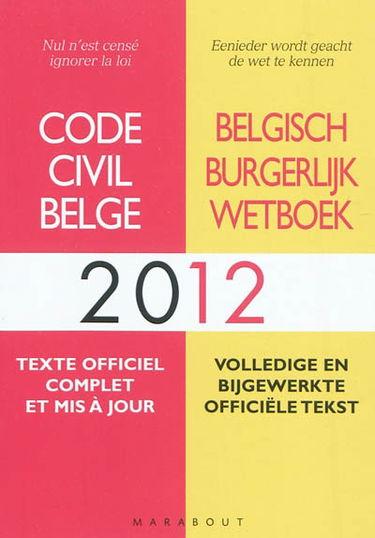 Code civil belge 2012 : texte officiel complet et mis à jour. Belgisch burgerlijk wetboek 2012 : volledige en bijgewerkte officiële tekst