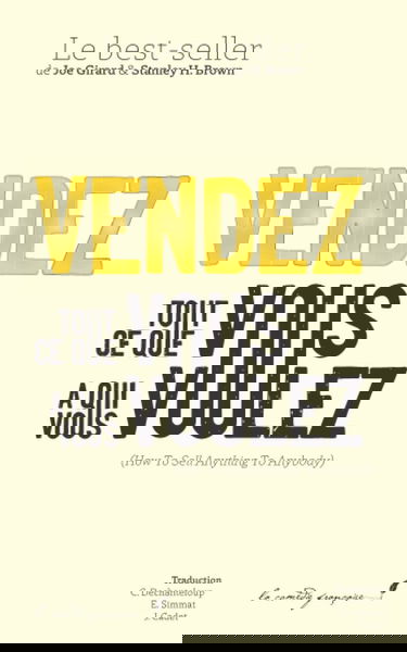 Vendez ce que vous voulez à qui vous voulez !: How To Sell Anything To Anybody | Le Best-Seller de Joe Girard enfin en français ! | Une exclusivité Les Éditions La Comédie Française !