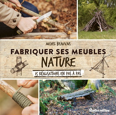 Fabriquer ses meubles nature : 15 réalisations en pas à pas