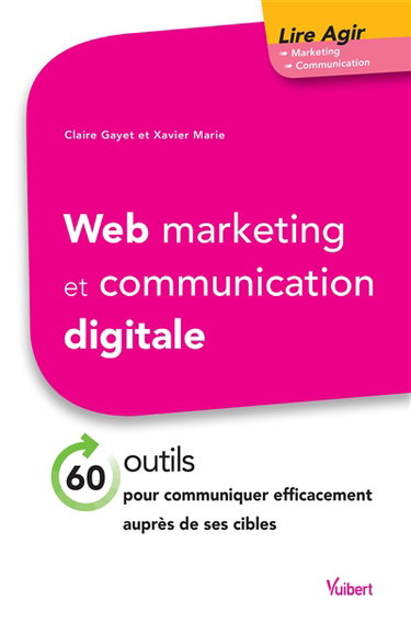 Web marketing et communication digitale : 60 outils pour communiquer efficacement auprès de ses cibles