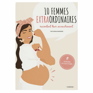 10 FEMMES EXTRAORDINAIRES racontent leur accouchement