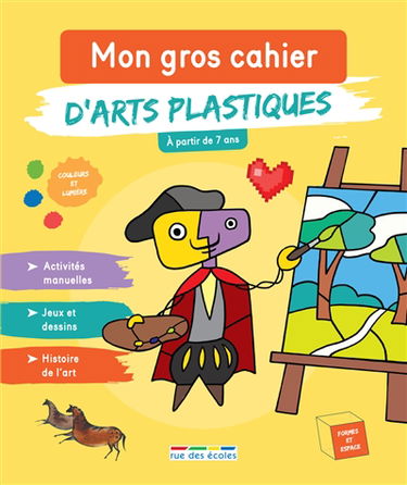 Mon gros cahier d'arts plastiques : à partir de 7 ans : activités manuelles, jeux et dessins, histoire de l'art