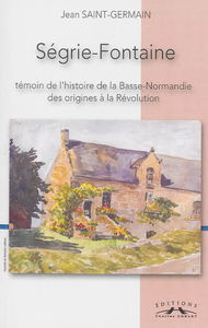 Ségrie-Fontaine : témoin de l'histoire de la Basse-Normandie des origines à la Révolution