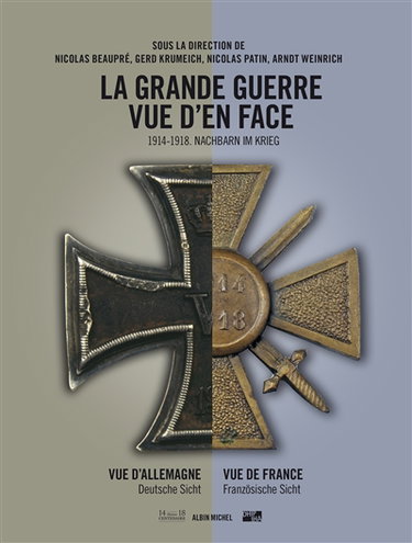 Couverture de La Grande Guerre vue d'en face : 1914-1918 : vue d'Allemagne, vue de France. Nachbarn im Krieg : 1914-1918 : Deutsche Sicht, Französische Sicht