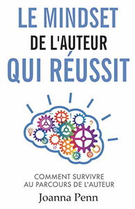 Le mindset de l'auteur qui réussit: Comment survivre au parcours de l'auteur