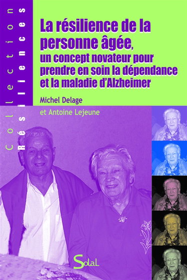 La résilience de la personne âgée, un concept novateur pour prendre en soin la dépendance et la maladie d'Alzheimer : actes du colloque de Hyères, 17 & 18 mai 2008