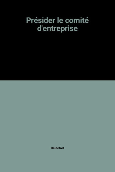 Présider le comité d'entreprise