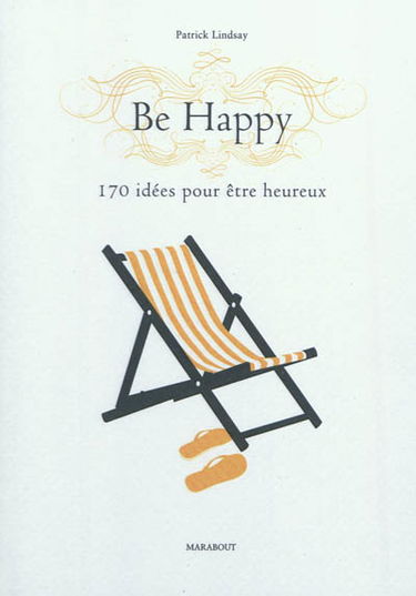 Be happy : 170 idées pour être heureux