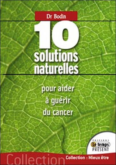 10 solutions naturelles pour aider à guérir du cancer : avec des doses infinitésimales : homéopathie, isothérapie, les 3 acides de Le Fol, micro-immunothérapie, poconéols, protéinogramme, sels de Shüssler, fleurs de Bach, gemmothérapie, viscum album et an
