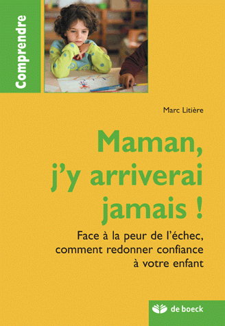 Maman, j'y arriverai jamais : face à la peur de l'échec, comment redonner confiance à votre enfant