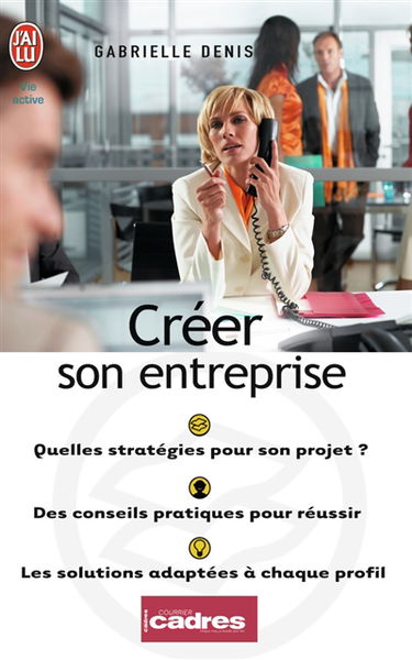 Créer son entreprise : quelle stratégie pour votre projet ? : des conseils pratiques pour réussir, les solutions adaptées à chaque profil
