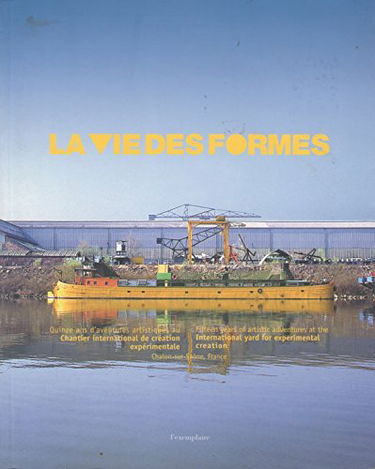 La vie des formes : Quinze ans d'aventures artistiques au Chantier international de création expérimentale, Chalon-sur-Saône, France