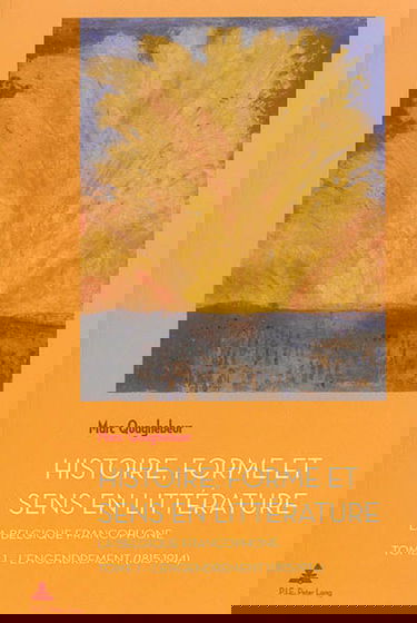 Histoire, forme et sens en littérature : la Belgique francophone. Vol. 1. L'engendrement : 1815-1914