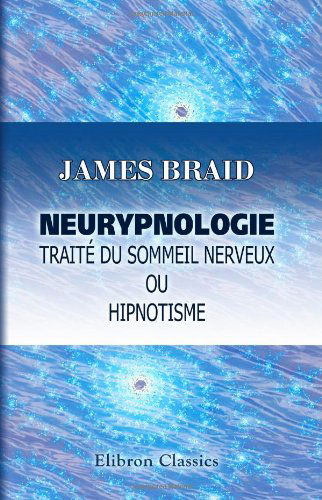 Neurypnologie. Traité du sommeil nerveux ou hipnotisme: Traduit de l'anglais par le d-r Jules Simon. Avec préface de C. E. Brown-Séquard