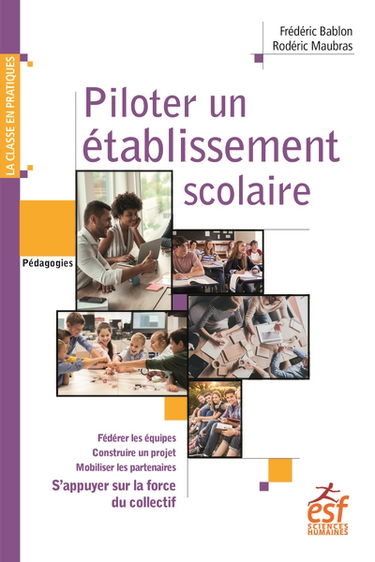 Piloter un établissement scolaire : s'appuyer sur la force du collectif : fédérer les équipes, construire un projet, mobiliser les partenaires