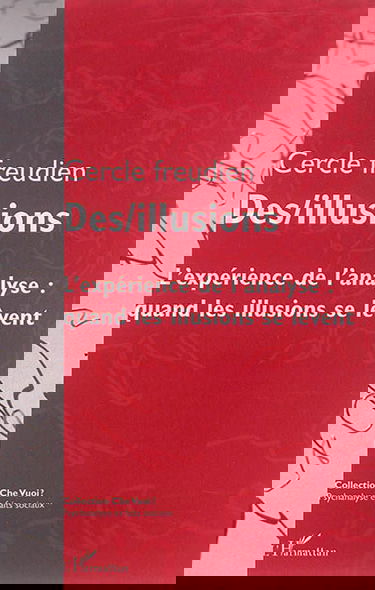 Des/illusions : l'expérience de l'analyse, quand les illusions se lèvent : actes du colloque du Cercle freudien, Paris, les 3, 4 et 5 octobre 2014