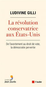 La révolution conservatrice aux Etats-Unis : de l'avortement au droit de vote, la démocratie pervertie