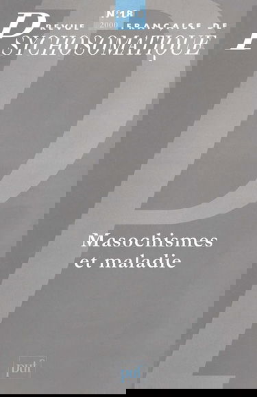 Revue française de psychosomatique, n° 18. Masochismes et maladie