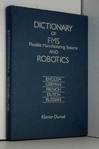 Dictionary of flexible manufacturing systems and robotics. Dictionnaire multilingue de robotique : English, German, French, Dutch, Russian