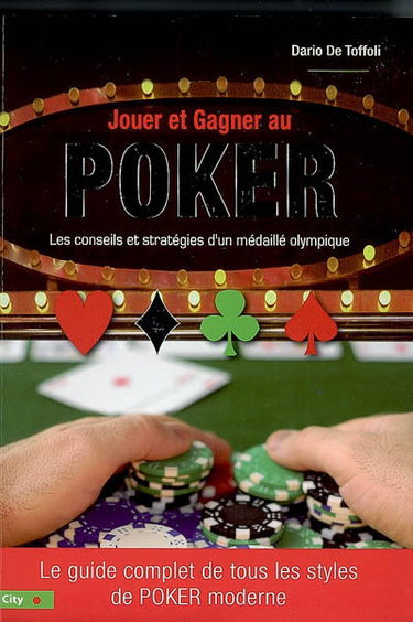 Jouer et gagner au poker : les conseils et stratégies d'un médaillé olympique : le guide complet de tous les styles de poker moderne
