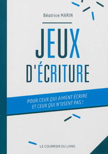 Jeux d'écriture : pour ceux qui aiment écrire et ceux qui n'osent pas !
