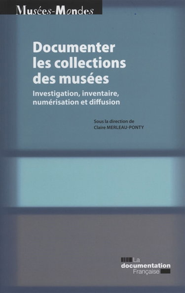Couverture de Documenter les collections de musées : investigation, inventaire, numérisation et diffusion