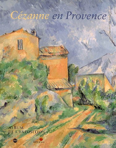 Cézanne en Provence : Musée Granet, Aix-en-Provence, 9 juin-17 septembre 2006