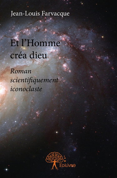 Et l’homme créa dieu : Roman scientifiquement iconoclaste