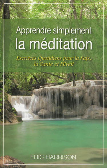 Apprendre simplement la méditation : exercices quotidiens pour la paix, la santé et l'éveil