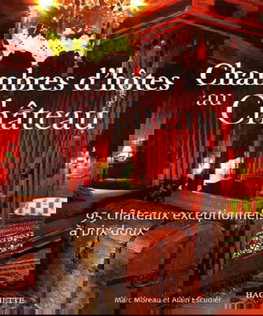 Chambres d'hôtes au Château: 95 châteaux exceptionnels à prix doux