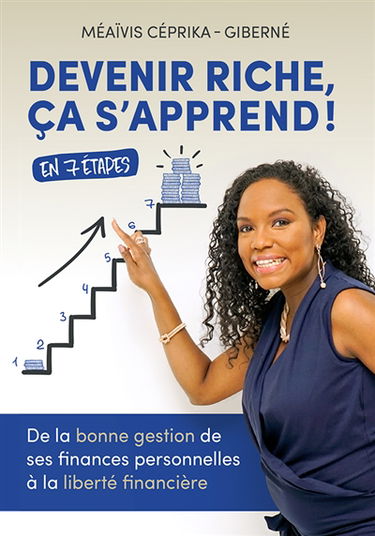 Devenir riche, ça s'apprend ! : De la bonne gestion de ses finances personnelles à la liberté financière.