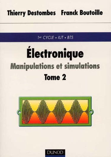 Électronique : manipulations et simulations. Vol. 2. Travaux pratiques : 1er cycle, IUT, BTS