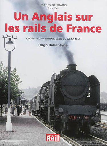 Couverture de Images de trains. Vol. 25. Un Anglais sur les rails de France : vacances d'un photographe de 1962 à 1967 : Hugh Ballantyne