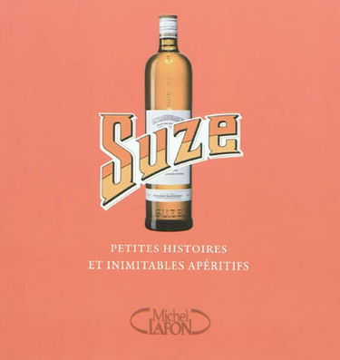 Suze : petites histoires et inimitables apéritifs