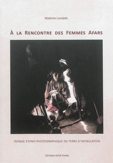 A la rencontre des femmes afars : voyage ethno-photographique en terre d'infibulation