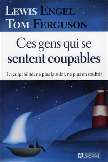 Ces gens qui se sentent coupables : la culpabilité : ne plus la subir, ne plus en souffrir