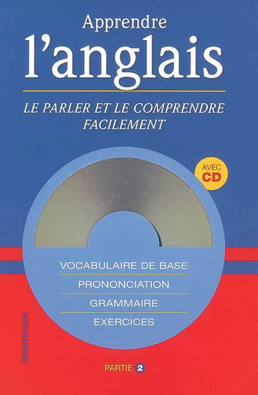 Apprendre l'anglais, le parler et le comprendre facilement : vocabulaire de base, prononciation, grammaire, exercices. Vol. 2