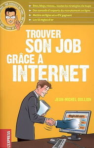 Trouver son job grâce à Internet : sites, blogs, réseau... toutes les stratégies à la loupe, des conseils d'experts du recrutement en ligne, mettre en ligne un e-cv gagnant, les 12 règles d'or