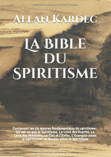 Couverture de La Bible du Spiritisme: Contenant les six œuvres fondamentales du spiritisme : Qu'est-ce que le Spiritisme, Le Livre des Esprits, Le Livre des ... le Spiritisme, La Genèse selon le Spiritisme par Allan Kardec