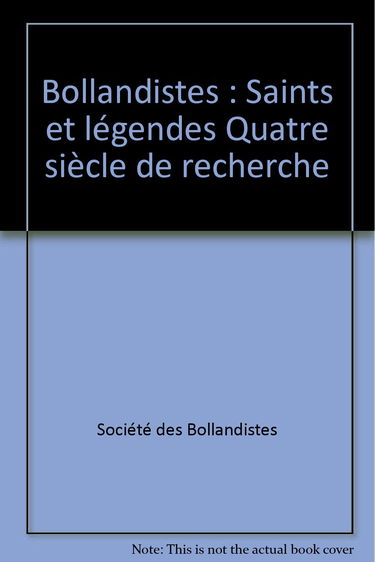 Bollandistes: Saints et légendes Quatre siècle de recherche