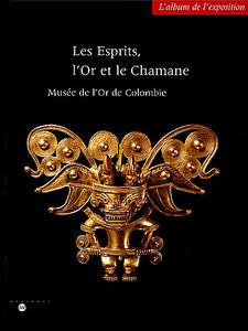 Les esprits, l'or et le chamane : Musée de l'or de Colombie : catalogue de l'exposition, Paris, Galeries nationales du Grand Palais, 4 avril-10 juillet 2000
