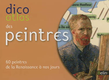 Dico atlas des peintres : 60 peintres de la Renaissance à nos jours