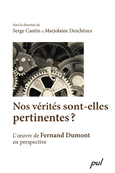 Nos vérités sont-elles pertinentes ? : l'oeuvre de Fernand Dumont en perspective