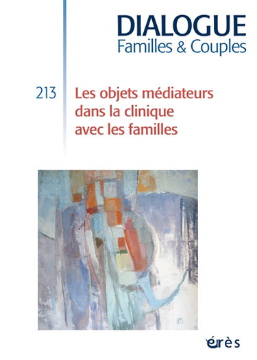 Dialogue familles & couples, n° 213. Les objets médiateurs dans la clinique avec les familles