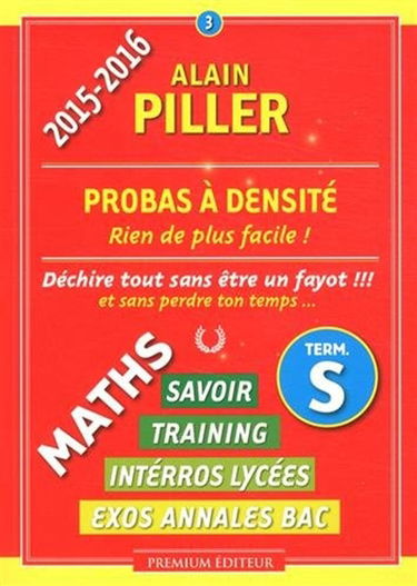 Maths terminale S : savoir, training, interros lycées, exos annales bac. Vol. 3. Probas à densité : rien de plus facile !