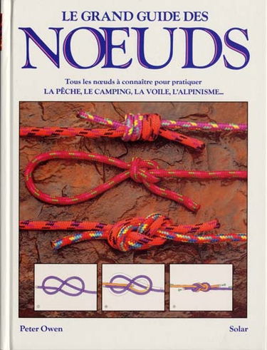 Le Grand livre des noeuds : tous les noeuds à connaître pour pratiquer la pêche, le camping, la voile, l'alpinisme