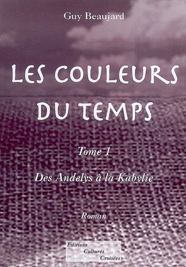Couverture de Les couleurs du temps. Vol. 1. Des Andelys à la Kabylie