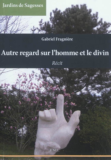 Couverture de Autre regard sur l'homme et le divin : récit par Gabriel Fragnière