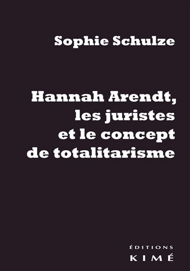 Hannah Arendt, les juristes et le concept de totalitarisme : retour sur les sources juridiques d'un concept philosophique
