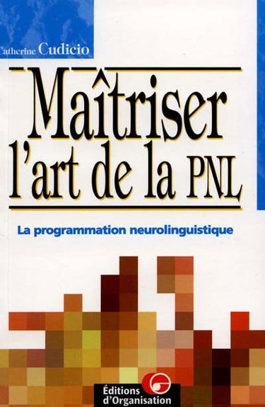 Maîtriser l'art de la PNL : la programmation neurolinguistique